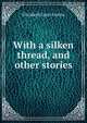 With a silken thread, and other stories, Elizabeth Lynn Linton 
