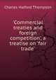 'Commercial treaties and foreign competition', a treatise on 'fair trade'., Charles Halford Thompson 