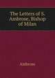 The Letters of S. Ambrose, Bishop of Milan, Ambrose 