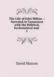 The Life of John Milton .: Narrated in Connexion with the Political, Ecclesiastical and .. 1, Masson David 