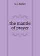 The mantle of prayer, W.J. Butler 