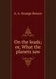 On the leads; or, What the planets saw, A. A. Strange Butson 