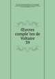 uvres completes de Voltaire. 39, Voltaire, 1694-1778,Moreau, Jean Michel, 1741-1814, illus,Condorcet, Jean-Antoine-Nicolas de Caritat, marquis de, 1743-1794,Moland, Louis E?mile Dieudonne?, 1824-1899,Bengesco, Georges, 1848-1922,Beuchot, A. J. Q. (Adrien Jean Quentin), 1777-1851 