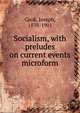Socialism, with preludes on current events microform, Cook, Joseph, 1838-1901 