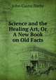Science and the Healing Art, Or A New Book on Old Facts, John Custis Darby 