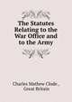 The Statutes Relating to the War Office and to the Army, Charles Mathew Clode , Great Britain 