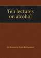 Ten lectures on alcohol, Sir Benjamin Ward Richardson 