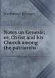 Notes on Genesis; or, Christ and his Church among the patriarchs, Nathaniel Keymer 