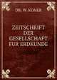 ZEITSCHRIFT DER GESELLSCHAFT FUR ERDKUNDE, DR. W. KONER 