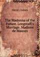 The Madonna of the Future. Longstaff's Marriage. Madame de Mauves, Henry James 