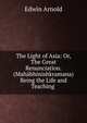 The Light of Asia: Or, The Great Renunciation. (Mah?bhinishkramana) Being the Life and Teaching ., Arnold, Edwin, Sir, 1832-1904 