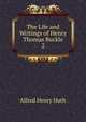 The Life and Writings of Henry Thomas Buckle. 2, Alfred Henry Huth 