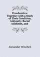 Preadamites: Together with a Study of Their Condition, Antiquity, Racial Affinities, and ., Alexander Winchell 