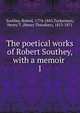 The poetical works of Robert Southey, with a memoir . 1, Robert Southey 