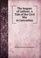 The leaguer of Lathom: A Tale of the Civil War in Lancashire, Ainsworth William Harrison 