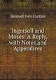 Ingersoll and Moses: A Reply, with Notes and Appendices, Samuel Ives Curtiss 