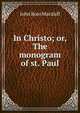 In Christo; or, The monogram of st. Paul, John R. Macduff 