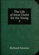 The Life of Jesus Christ for the Young. 2, Richard Newton 