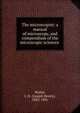 The microscopist: a manual of microscopy, and compendium of the microscopic sciences, Wythe, J. H. (Joseph Henry), 1822-1901 