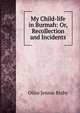 My Child-life in Burmah: Or, Recollection and Incidents, Olive Jennie Bixby 