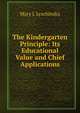 The Kindergarten Principle: Its Educational Value and Chief Applications, Mary J. Lyschinska 