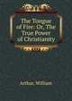 The Tongue of Fire: Or, The True Power of Christianity, Arthur, William 