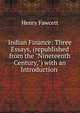Indian Finance: Three Essays, (republished from the "Nineteenth Century,") with an Introduction ., Henry Fawcett 