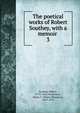 The poetical works of Robert Southey, with a memoir . 3, Robert Southey 