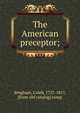 The American preceptor;, Bingham, Caleb, 1757-1817, [from old catalog] comp 
