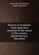 History of Scotland: from Agricola's invasion to the union of the crowns. Questions by J. Macaulay, Alexander Whamond , James Macaulay 