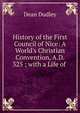 History of the First Council of Nice: A World's Christian Convention, A.D. 325 ; with a Life of ., Dean Dudley 