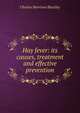 Hay fever: its causes, treatment and effective prevention, Charles Harrison Blackley 