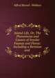 Island Life, Or, The Phenomena and Causes of Insular Faunas and Floras: Including a Revision and ., Alfred Russel . Wallace 
