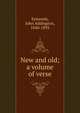 New and old; a volume of verse, Symonds, John Addington 