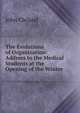 The Evolutions of Organization: Address to the Medical Students at the Opening of the Winter ., John Cleland 