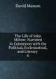 The Life of John Milton: Narrated in Connexion with the Political, Ecclesiastical, and Literary .. 6, Masson David 