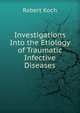 Investigations Into the Etiology of Traumatic Infective Diseases, Robert Koch 