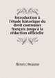 Introduction ? l'?tude historique du droit coutumier fran?ais jusqu'? la r?daction officielle ., Henri ( Beaune 