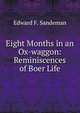 Eight Months in an Ox-waggon: Reminiscences of Boer Life, Edward F. Sandeman 