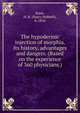 The hypodermic injection of morphia. Its history, advantages and dangers. (Based on the experience of 360 physicians.), Kane, H. H. (Harry Hubbell), b. 1854 