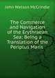 The Commerce and Navigation of the Erythraean Sea: Being a Translation of the Periplus Maris ., John Watson McCrindle 