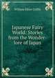 Japanese Fairy World: Stories from the Wonder-lore of Japan, Griffis William Elliot 