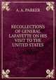 RECOLLECTIONS OF GENERAL LAFAYETTE ON HIS VISIT TO THE UNITED STATES, A. A. PARKER 