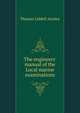 The engineers' manual of the Local marine examinations, Thomas Liddell Ainsley 