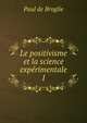 Le positivisme et la science exprimentale. 1, Paul de Broglie 