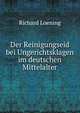 Der Reinigungseid bei Ungerichtsklagen im deutschen Mittelalter, Richard Loening 