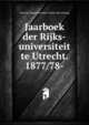 Jaarboek der Rijks-universiteit te Utrecht. 1877 78-, Utrecht. Rijksuniversiteit. [from old catalog] 
