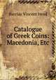Catalogue of Greek Coins: Macedonia, Etc, Barclay Vincent Head 