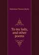 To my lady, and other poems, Pakenham Thomas Beatty 