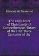 The Early Years of Christianity: A Comprehensive History of the First Three Centuries of the ., Edmond de Pressense 